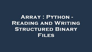 Array : Python - Reading and Writing Structured Binary Files