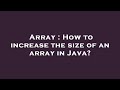 Array : How to increase the size of an array in Java?