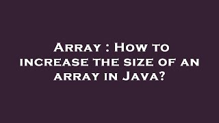 Array : How to increase the size of an array in Java?