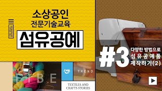 [소상공인 지식배움터 전문기술교육] 섬유공예 :: CHAPTER 03. 다양한 방법으로 섬유공예품 제작하기(2)