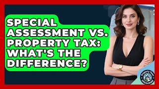 Special Assessment Vs. Property Tax: What's The Difference? - Property Taxes Uncovered