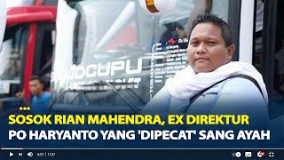 Sosok Rian Mahendra, Ex Direktur PO Haryanto yang 'Dipecat' Sang Ayah