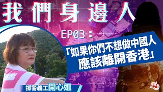 【我們身邊人】EP03 撐警義工全家遭起底 開心姐：如果你們不想做中國人應該離開香港