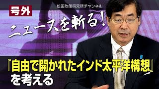 号外【ニュースを斬る！】『自由で開かれたインド太平洋構想』を考える