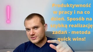 Produktywność w pracy i na co dzień. Sposób na szybką realizację zadań - metoda quick wins!