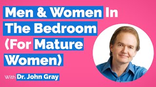 John Gray-Men, Women & Intimacy (What To Watch Out For Over 40!)