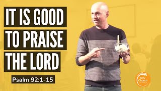 It Is Good to Praise The Lord - A Sermon on Psalm 92:1-15