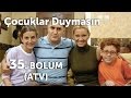 Çocuklar Duymasın 35. Bölüm (ATV)