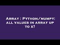 Array : Python/numpy: all values in array up to x?