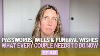 Passwords, Wills and Funeral Wishes: What Every Couple Needs To Do Now - EP 13