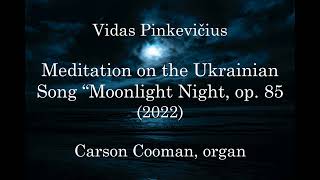 Vidas Pinkevičius — Meditation on the Ukrainian Song “Moonlight Night”, op. 85 (2022) for organ