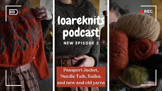 Passport Jacket, Needle Talk, Kaiku, and New and Old Yarns | New Episode 03 | loareknits podcast