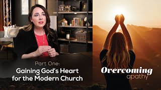 899: Gaining God’s Heart for the Modern Church // Overcoming Apathy 1 (Leslie Ludy)