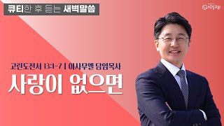 [04.27] 창일교회 새벽예배(이사무엘 담임목사)_고린도전서 13:1-7_사랑이 없으면