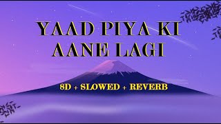 Yaad Piya Ki Aane Lagi | 8D Music | Slowed & Reverb | #nehakakkar | #lofi #centralhead0077