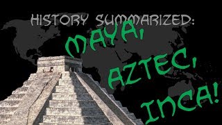 History Summarized: The Maya, Aztec, and Inca