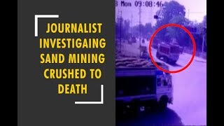 Journalist investigating sand mining crushed to death by truck in Madhya Pradesh