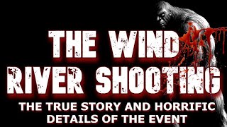 THE WIND RIVER SHOOTING - THE TRUE STORY AND HORRIFIC DETAILS OF THE EVENT