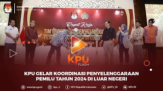 #KPUFlash KPU GELAR KOORDINASI PENYELENGGARAAN PEMILU TAHUN 2024 DI LUAR NEGERI