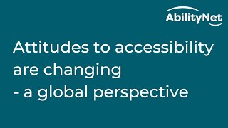 Attitudes to accessibility are changing   a global perspective - AbilityNet Webinar