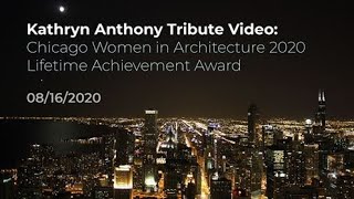 TRIBUTE VIDEO FOR 2020 CHICAGO WOMEN IN ARCHITECTURE LIFETIME ACHIEVEMENT AWARDEE KATHRYN ANTHONY