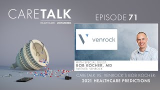 CareTalk Podcast Episode #71 - CareTalk vs. Venrock's Bob Kocher: 2021 Healthcare Predictions