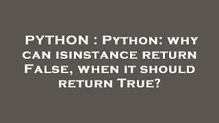 PYTHON : Python: why can isinstance return False, when it should return True?