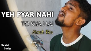 Yeh Pyar Nhi To Kya Hai - Title Song | Rahul Jain | Unplugged Cover  | Akash Rex