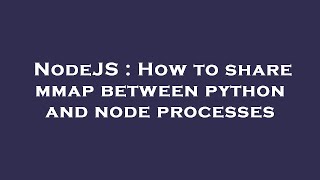 NodeJS : How to share mmap between python and node processes