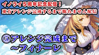 【イノライ５周年記念配信】⑤東方アレンジ完成するまで眠れねえ！フィナーレ【イノライ公式】