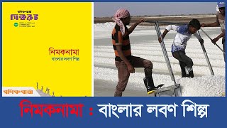 নিমকনামা : বাংলার লবণ শিল্প | Salt industry | bonik barta | silk route |