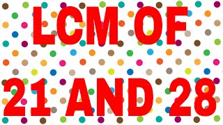 LCM of 21 and 28