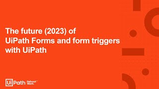 3. The future (2023) of developing UiPath Forms and form triggers with UiPath