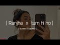 Tum hi ho x ranjha lofi remix | chill beats editz | extended lofi version | softbass music🎧❤️ |