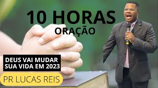 10 HORAS DE ORAÇÃO  -  PASTOR LUCAS REIS  - 2023 VAI SER ANO DE VITORIA