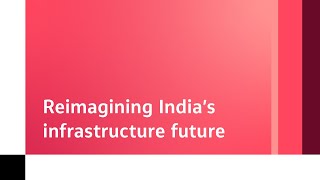 Reimagining India’s infrastructure future