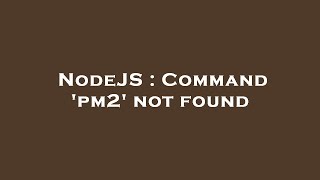 NodeJS : Command 'pm2' not found