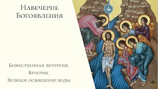 Навечерие Богоявления. Крещенский сочельник. Божественная литургия, Вечерня, Великое освящение воды