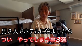 男３人でホテルに泊まったら　やる事3選！【本舗なっか】