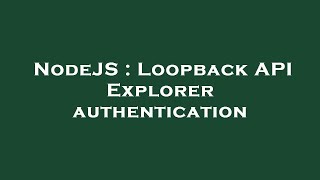 NodeJS : Loopback API Explorer authentication