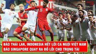 CẢ ĐÔNG NAM Á HẾT LỜI CA NGỢI ĐỘI TUYỂN VIỆT NAM - CHỈ MỖI BÁO SINGAPORE ĐỔ LỖI THUA DO TRỌNG TÀI