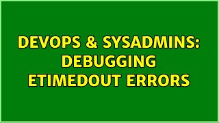 DevOps & SysAdmins: Debugging ETIMEDOUT errors