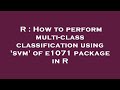 R : How to perform multi-class classification using 'svm' of e1071 package in R