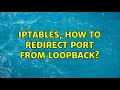 iptables, how to redirect port from loopback? (2 Solutions!!)