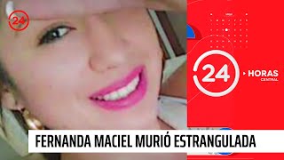 Caso Fernanda Maciel: Autopsia concluye que murió estrangulada | 24 Horas TVN Chile