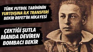 Türk futbol tarihinin yurtdışına ilk transferi Bekir Refet'in hikayesi | Bombacı Bekir