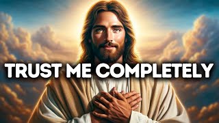 Trust Me Completely | God Says | God Message Today | Gods Message Now | God Message | God Say