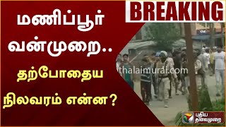 BREAKING: Manipur வன்முறை.. தற்போதைய நிலவரம் என்ன? | PTT