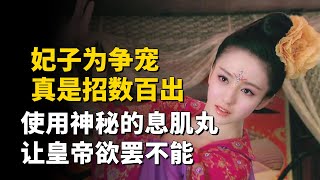 妃子为争宠真是招数百出，使用神秘的“息肌丸”，让皇帝欲罢不能