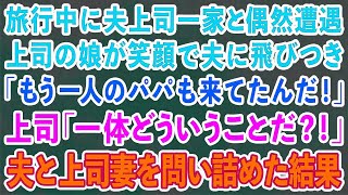 【スカッとする話】旅行中に夫上司一家と偶然遭遇。すると上司の娘が笑顔で夫に飛びつき「もう一人のパパも来てたんだ！」上司「一体どういうことだ！」夫と上司妻を問い詰めた結果【修羅場】